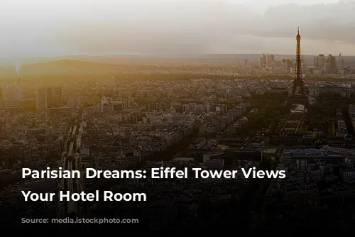 Parisian Dreams: Eiffel Tower Views from Your Hotel Room