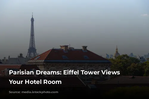 Parisian Dreams: Eiffel Tower Views from Your Hotel Room