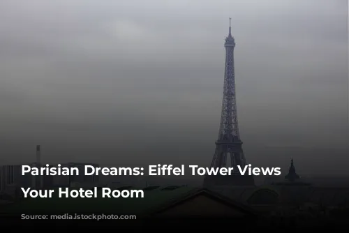 Parisian Dreams: Eiffel Tower Views from Your Hotel Room