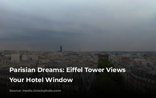 Parisian Dreams: Eiffel Tower Views From Your Hotel Window