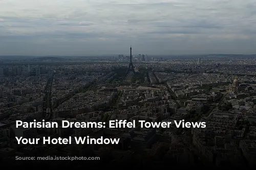 Parisian Dreams: Eiffel Tower Views From Your Hotel Window