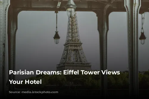 Parisian Dreams: Eiffel Tower Views from Your Hotel