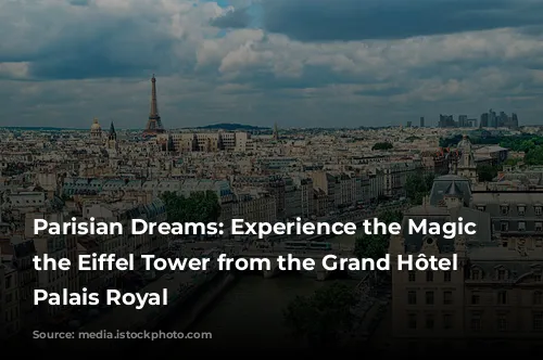 Parisian Dreams: Experience the Magic of the Eiffel Tower from the Grand Hôtel du Palais Royal