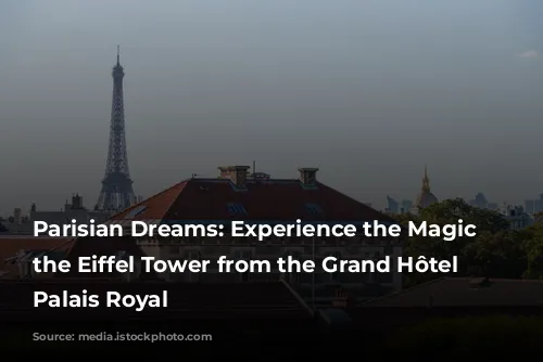 Parisian Dreams: Experience the Magic of the Eiffel Tower from the Grand Hôtel du Palais Royal