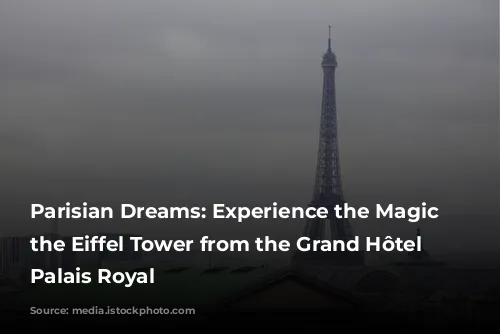 Parisian Dreams: Experience the Magic of the Eiffel Tower from the Grand Hôtel du Palais Royal