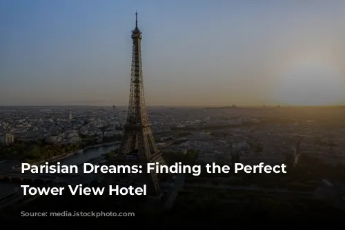 Parisian Dreams: Finding the Perfect Eiffel Tower View Hotel