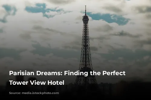 Parisian Dreams: Finding the Perfect Eiffel Tower View Hotel