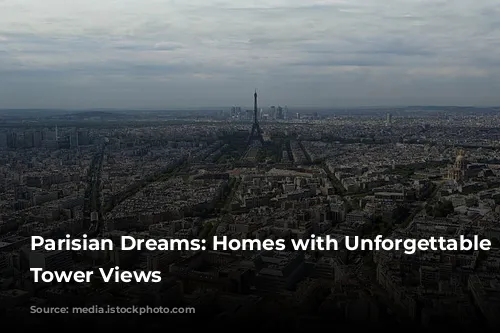 Parisian Dreams: Homes with Unforgettable Eiffel Tower Views