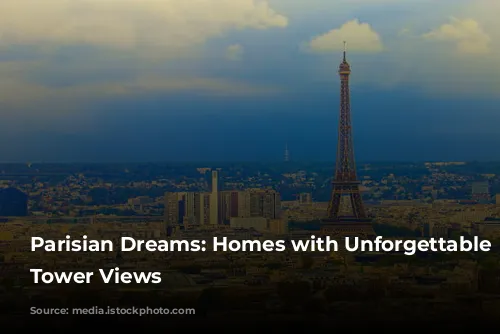 Parisian Dreams: Homes with Unforgettable Eiffel Tower Views