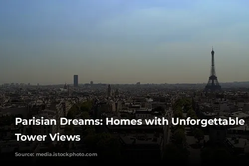 Parisian Dreams: Homes with Unforgettable Eiffel Tower Views