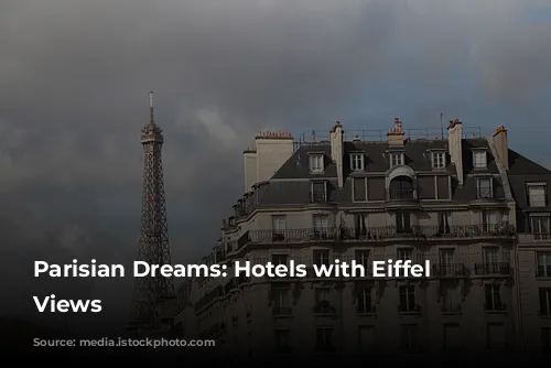 Parisian Dreams: Hotels with Eiffel Tower Views