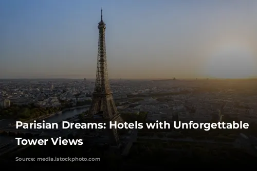 Parisian Dreams: Hotels with Unforgettable Eiffel Tower Views