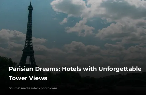 Parisian Dreams: Hotels with Unforgettable Eiffel Tower Views