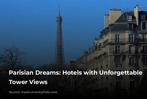 Parisian Dreams: Hotels with Unforgettable Eiffel Tower Views