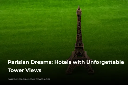 Parisian Dreams: Hotels with Unforgettable Eiffel Tower Views