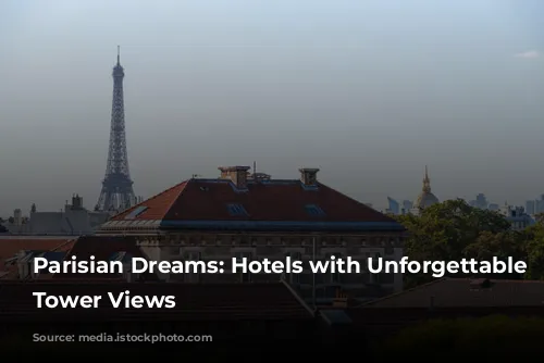 Parisian Dreams: Hotels with Unforgettable Eiffel Tower Views