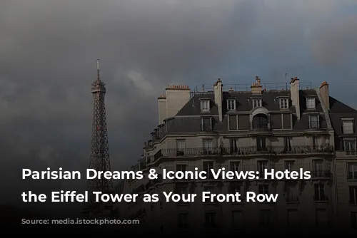 Parisian Dreams & Iconic Views: Hotels with the Eiffel Tower as Your Front Row Seat