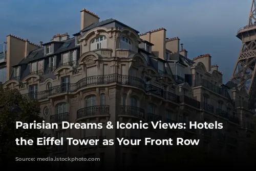 Parisian Dreams & Iconic Views: Hotels with the Eiffel Tower as Your Front Row Seat