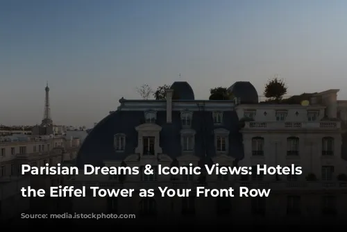 Parisian Dreams & Iconic Views: Hotels with the Eiffel Tower as Your Front Row Seat