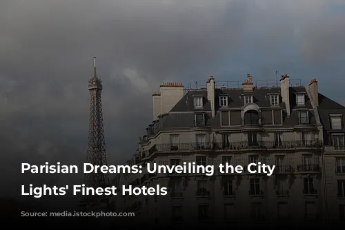 Parisian Dreams: Unveiling the City of Lights' Finest Hotels