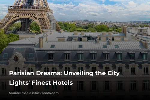 Parisian Dreams: Unveiling the City of Lights' Finest Hotels