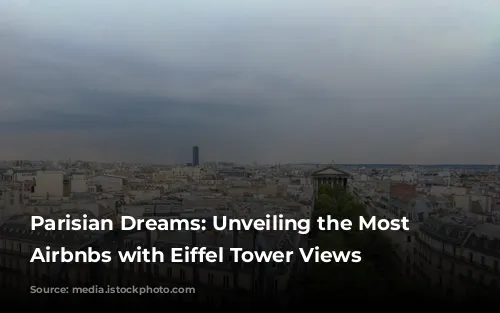 Parisian Dreams: Unveiling the Most Insta-Worthy Airbnbs with Eiffel Tower Views