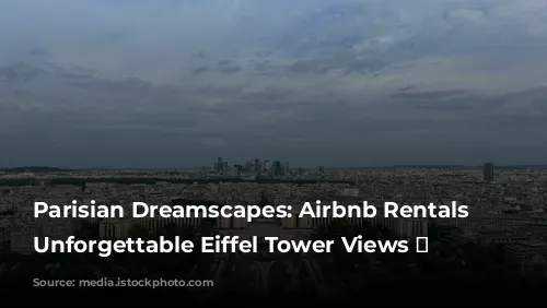 Parisian Dreamscapes: Airbnb Rentals with Unforgettable Eiffel Tower Views 🗼