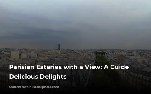 Parisian Eateries with a View:  A Guide to Delicious Delights