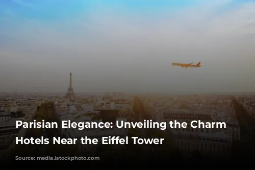 Parisian Elegance: Unveiling the Charm of Hotels Near the Eiffel Tower