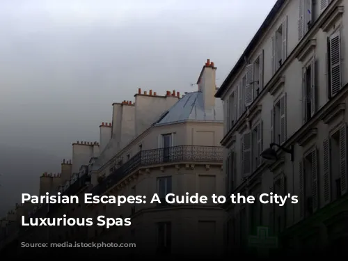 Parisian Escapes: A Guide to the City's Most Luxurious Spas