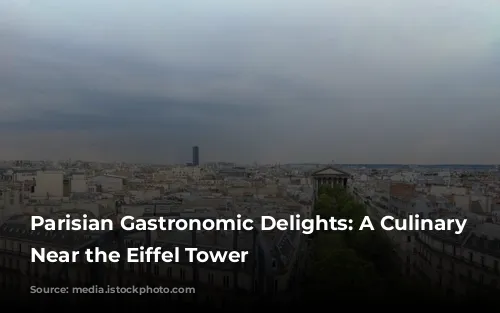 Parisian Gastronomic Delights:  A Culinary Journey Near the Eiffel Tower