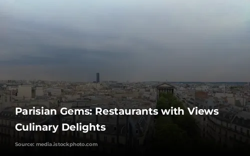 Parisian Gems: Restaurants with Views and Culinary Delights