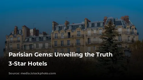 Parisian Gems: Unveiling the Truth Behind 3-Star Hotels