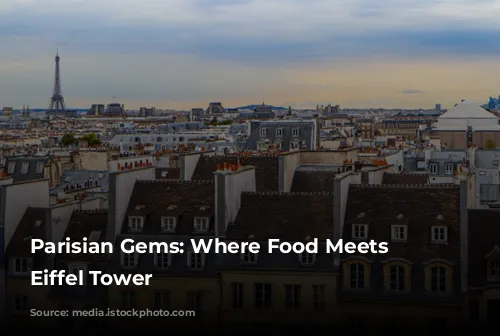 Parisian Gems:  Where Food Meets the Eiffel Tower