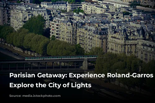 Parisian Getaway: Experience Roland-Garros and Explore the City of Lights