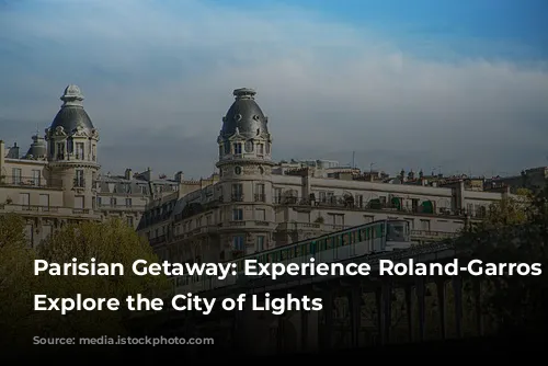 Parisian Getaway: Experience Roland-Garros and Explore the City of Lights