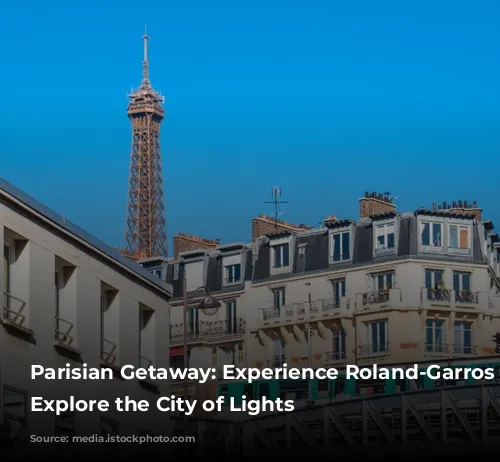 Parisian Getaway: Experience Roland-Garros and Explore the City of Lights