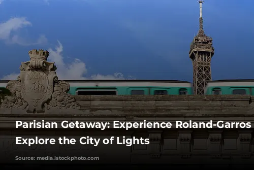 Parisian Getaway: Experience Roland-Garros and Explore the City of Lights