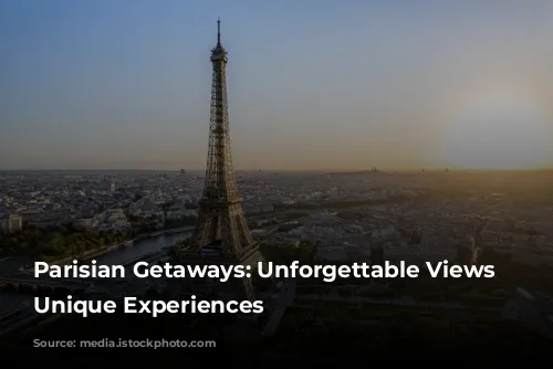 Parisian Getaways: Unforgettable Views and Unique Experiences