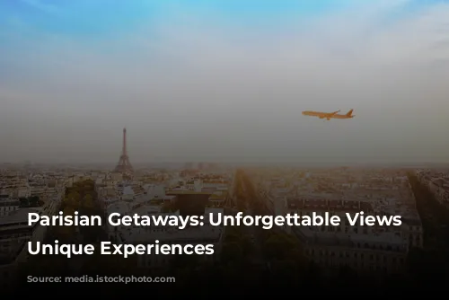 Parisian Getaways: Unforgettable Views and Unique Experiences