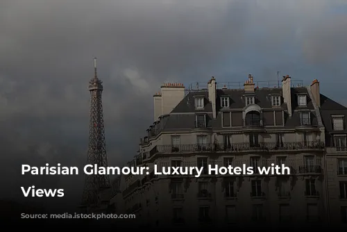 Parisian Glamour:  Luxury Hotels with Stunning Views