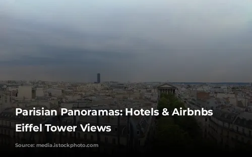 Parisian Panoramas: Hotels & Airbnbs with Eiffel Tower Views