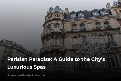 Parisian Paradise: A Guide to the City's Most Luxurious Spas