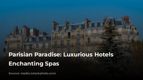 Parisian Paradise: Luxurious Hotels with Enchanting Spas