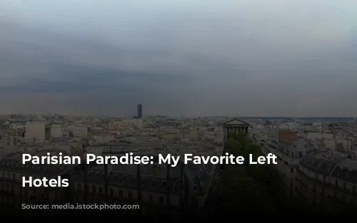 Parisian Paradise: My Favorite Left Bank Hotels