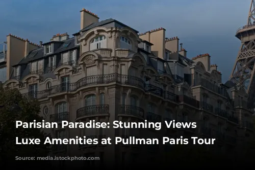 Parisian Paradise: Stunning Views & Luxe Amenities at Pullman Paris Tour Eiffel