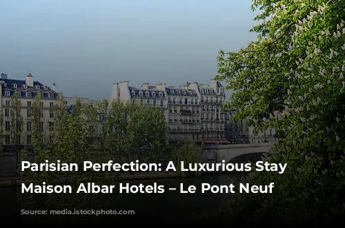 Parisian Perfection: A Luxurious Stay at Maison Albar Hotels – Le Pont Neuf