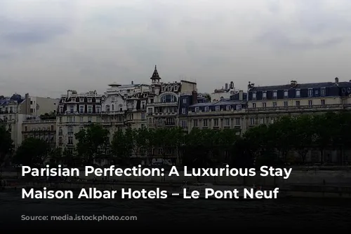 Parisian Perfection: A Luxurious Stay at Maison Albar Hotels – Le Pont Neuf