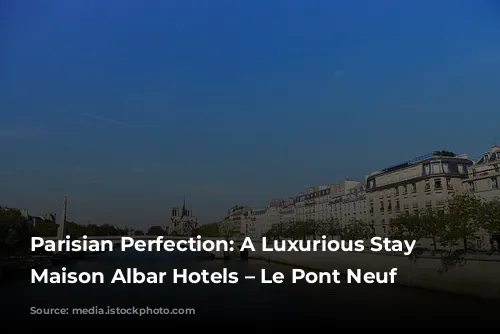 Parisian Perfection: A Luxurious Stay at Maison Albar Hotels – Le Pont Neuf