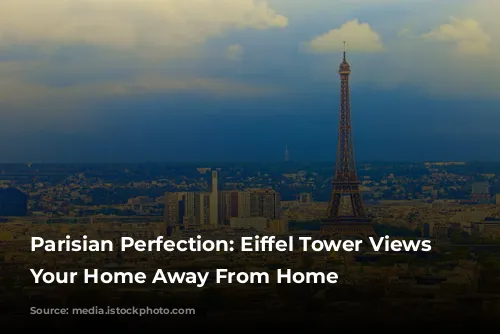 Parisian Perfection: Eiffel Tower Views From Your Home Away From Home